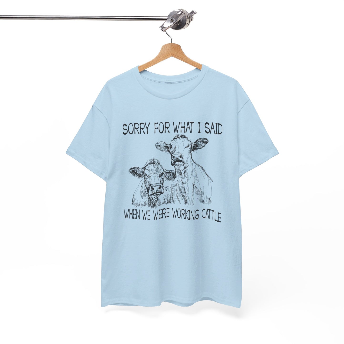 Sorry for what I said when we were working cattle T-Shirt