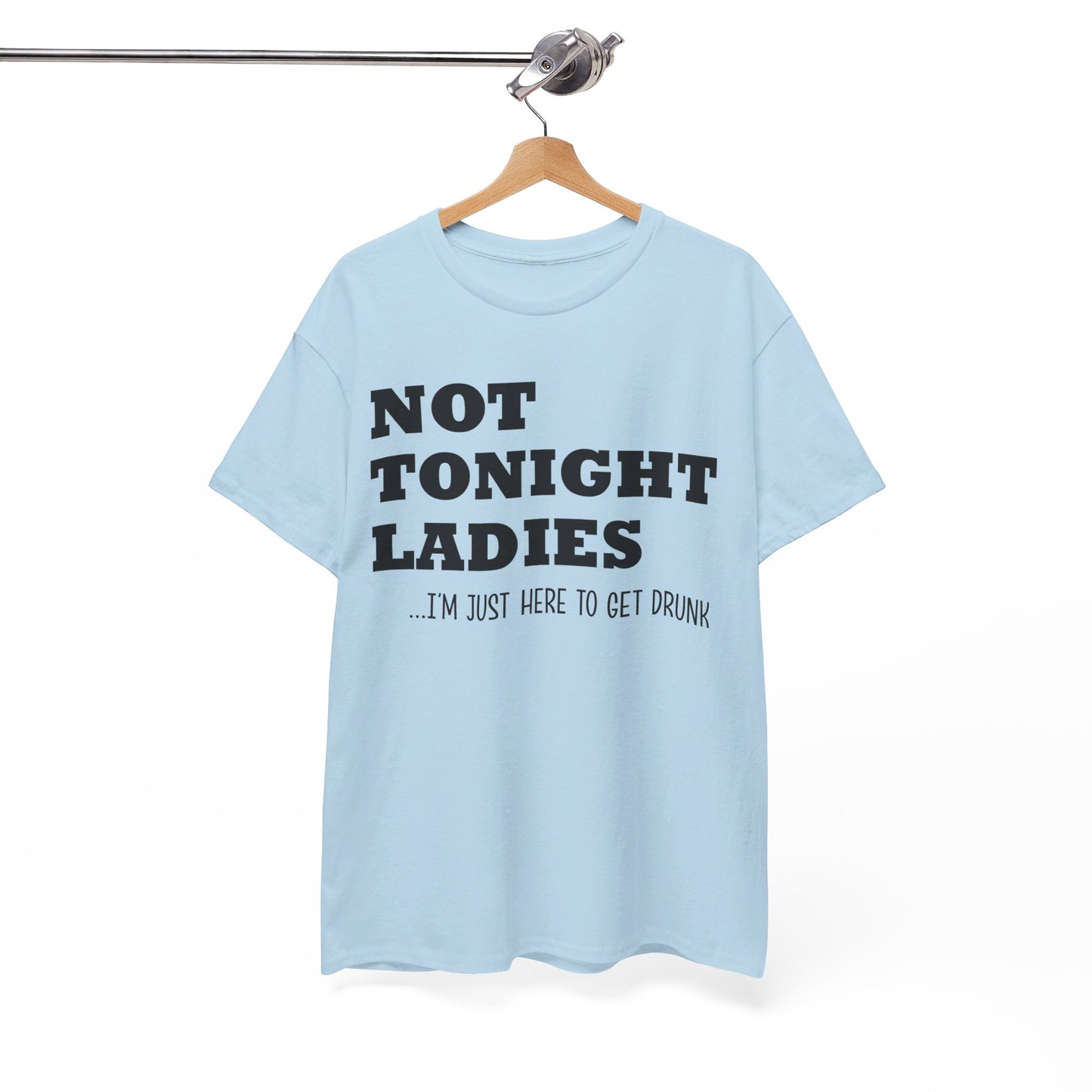 Not tonight ladies I'm just here to get drunk beer wine birthday gift T Shirt