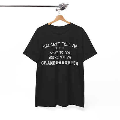 You can't tell me what to do you're not my granddaughter Shirt