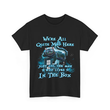 We're all quite mad here just ask the man who lives in the box Shirt