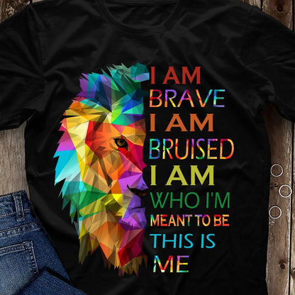 I Am Brave I Am Bruised I Am Who I'm Meant To Be This Is Me Shirt