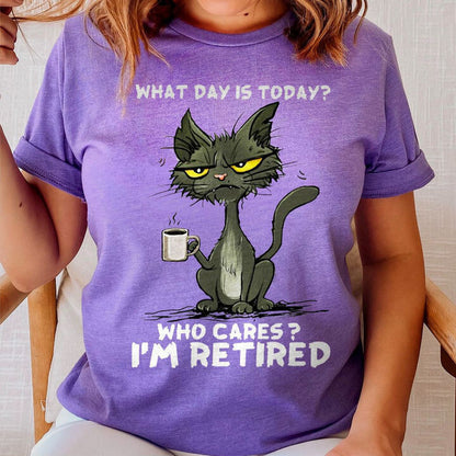 What Day Is Today Who cares I'm retired Shirt