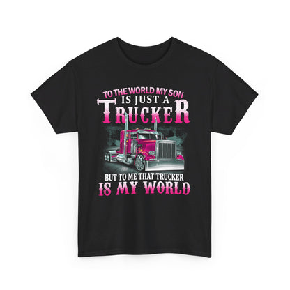 To The World My Son Is Just A Trucker But To Me That Trucker Is My World Shirt