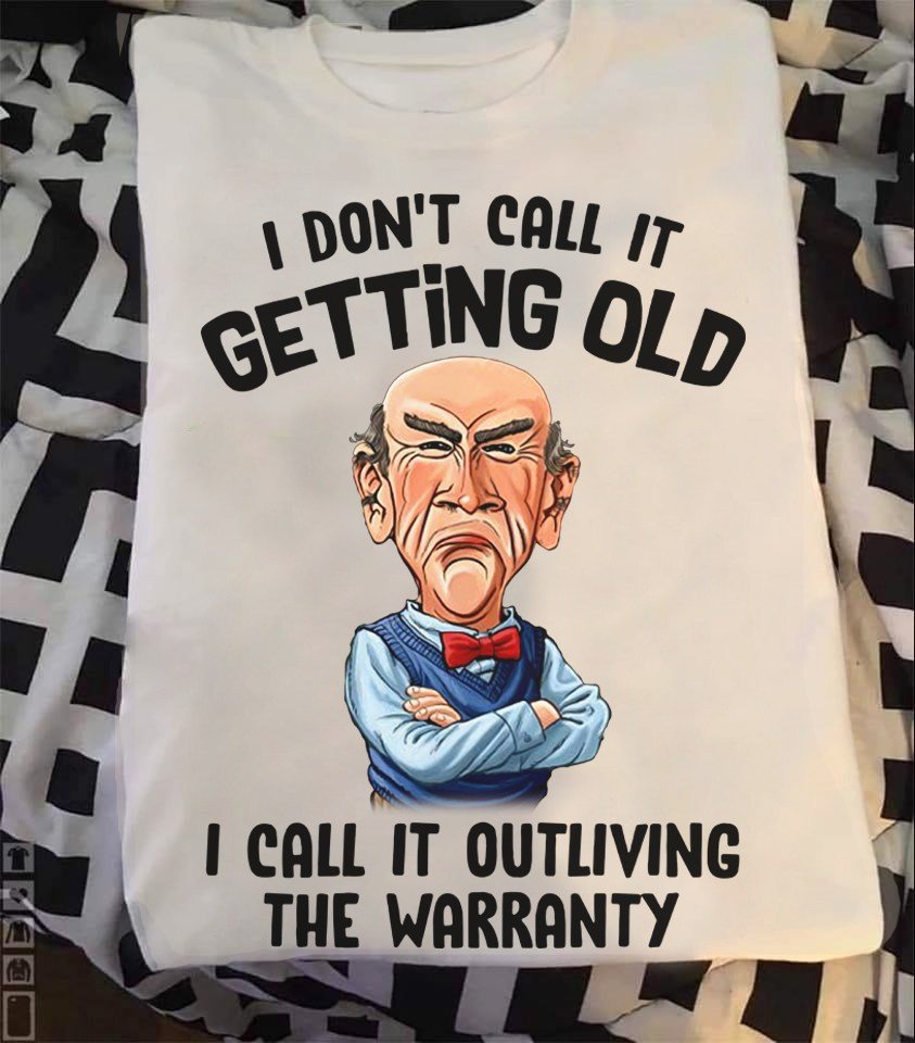 I Don't Call It Getting Old I Call It Outliving The Warranty Shirt