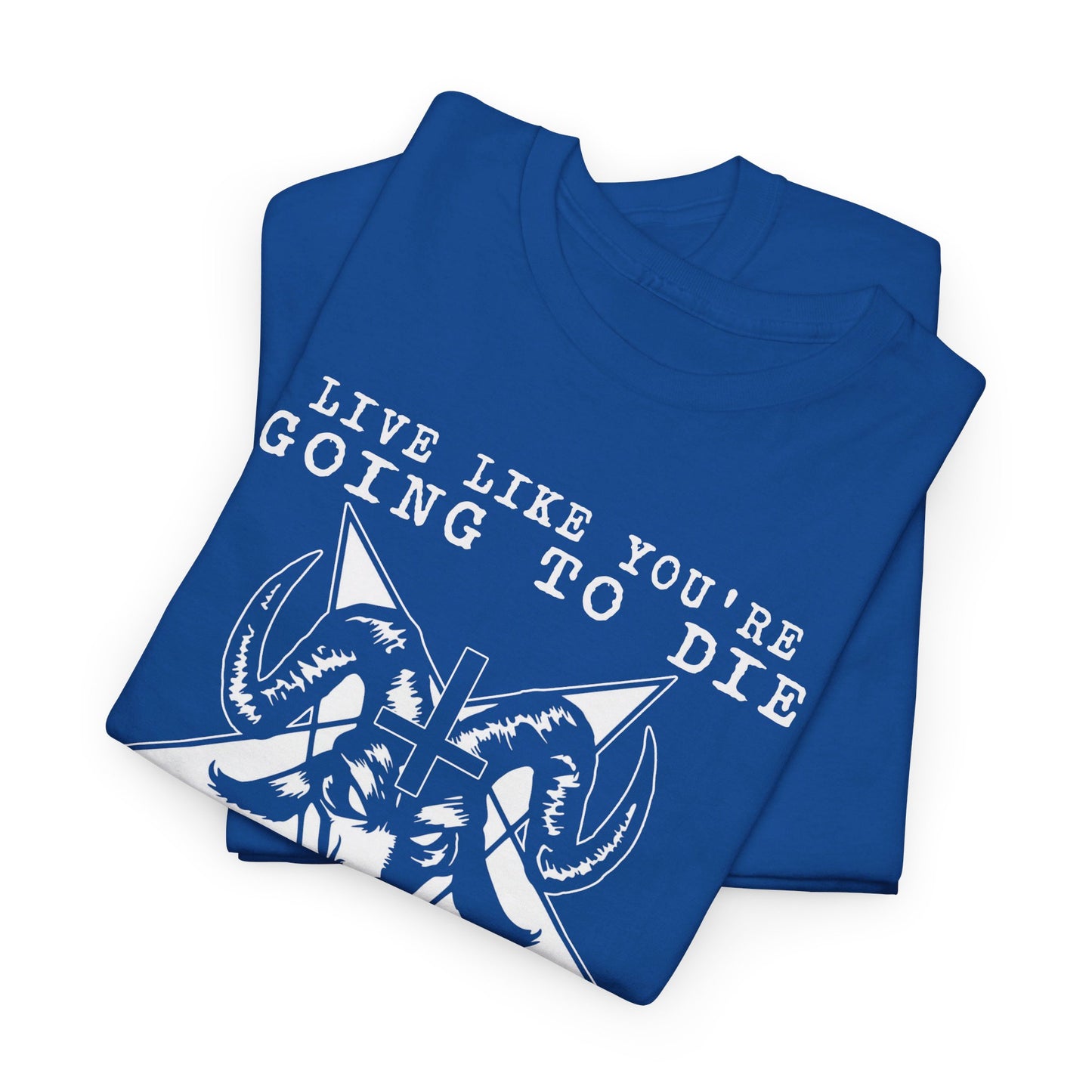 Live Like You Are Going To Die Because You Are Shirt