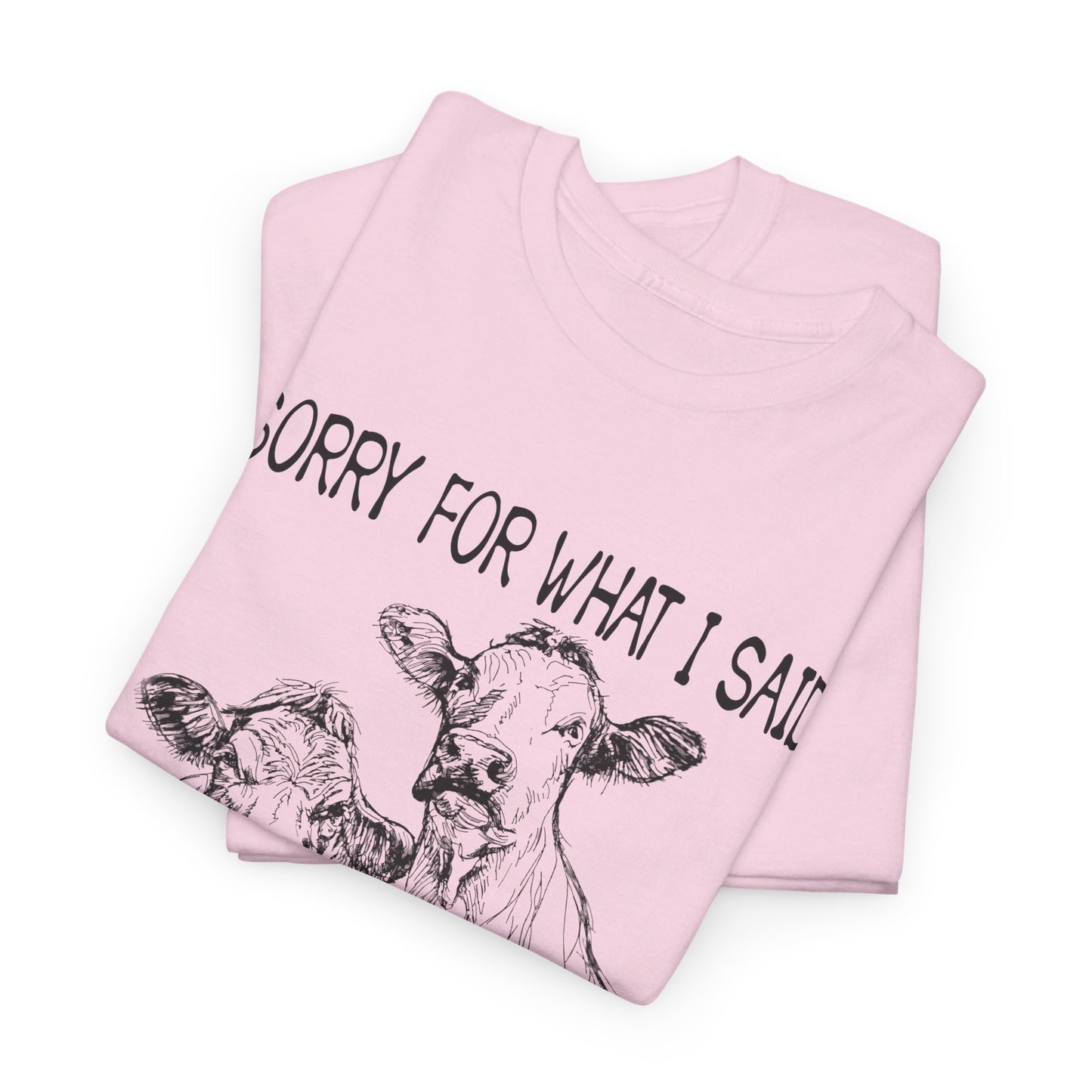 Sorry for what I said when we were working cattle T-Shirt