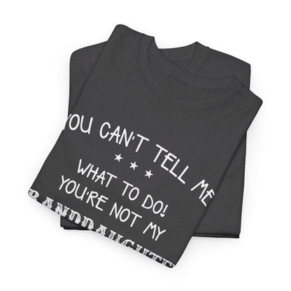 You can't tell me what to do you're not my granddaughter Shirt