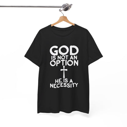 God is not an option he is a necessity Shirt