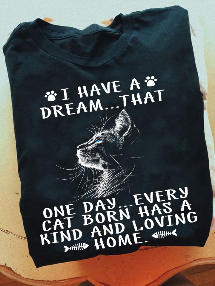 I Have A Dream That Every Cat Born Has A Kind Loving Home Shirt