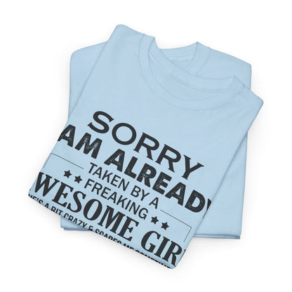 Sorry i am already taken by a freaking awesome girl Shirt Gift for boyfriend