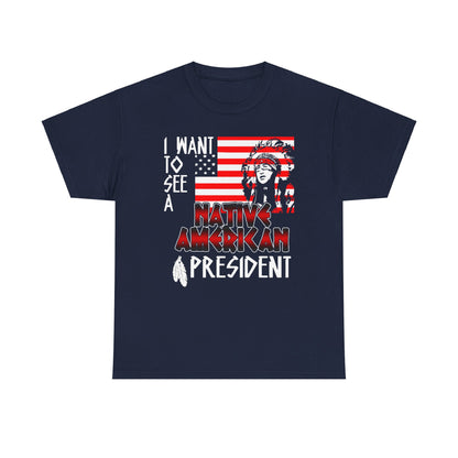 I Want to See A Native American President T-Shirt