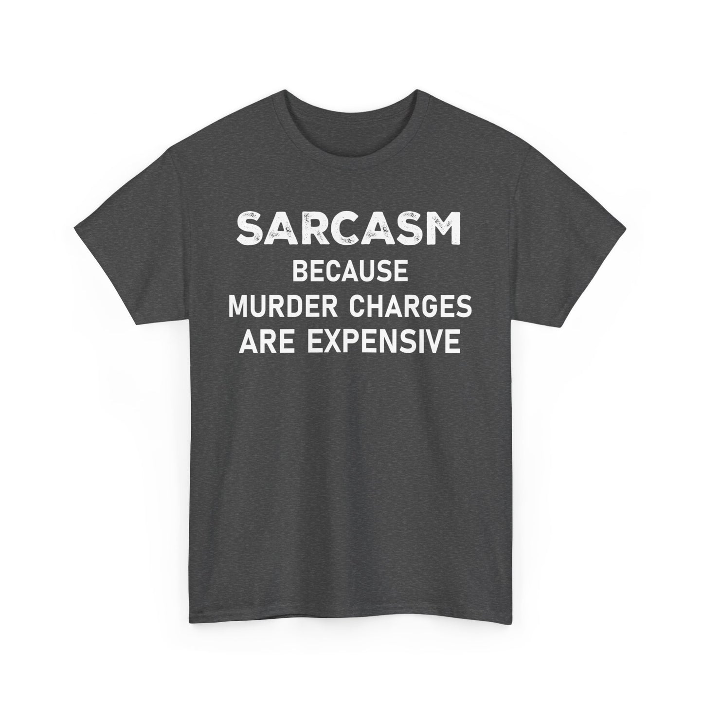 Sarcasm Because Murder Charges Are Expensive Shirt