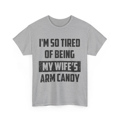 I’m So Tired Of Being My Wife’s Arm Candy Shirt