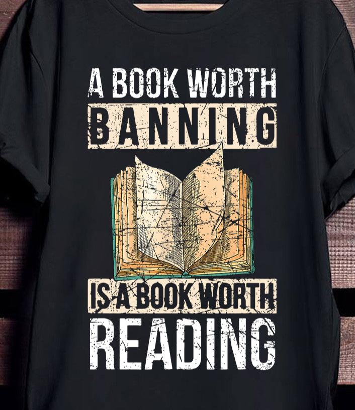 A Book Worth Banning Is A Book Worth Reading Shirt