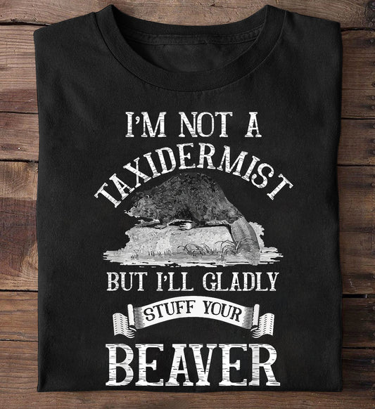 I'm Not A Taxidermist Shirt