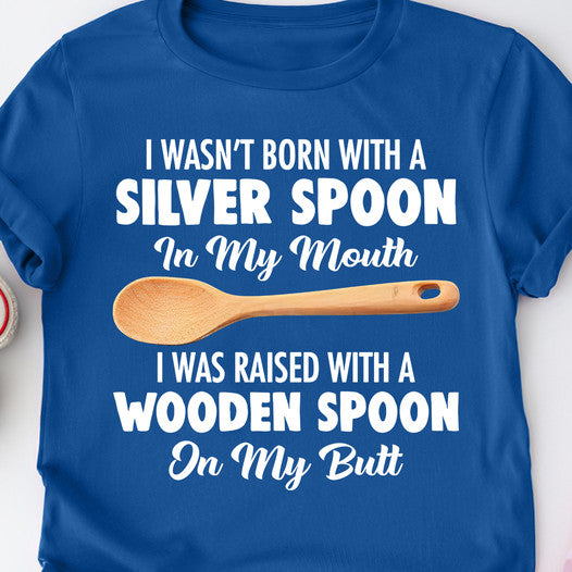 I Wasn't Born With A Silver Spoon Shirt