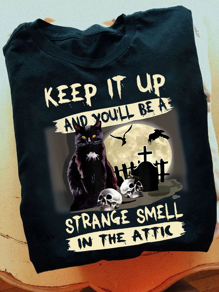 Keep It Up And You'll Be A Strange Smell In The Attic Shirt