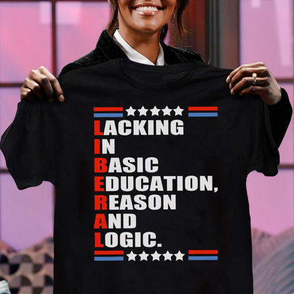 Lacking In Basic Education Reason And Logic Shirt