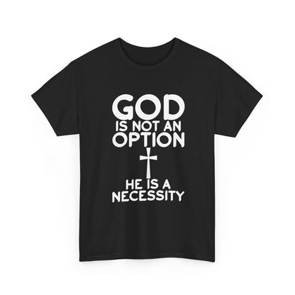 God is not an option he is a necessity Shirt