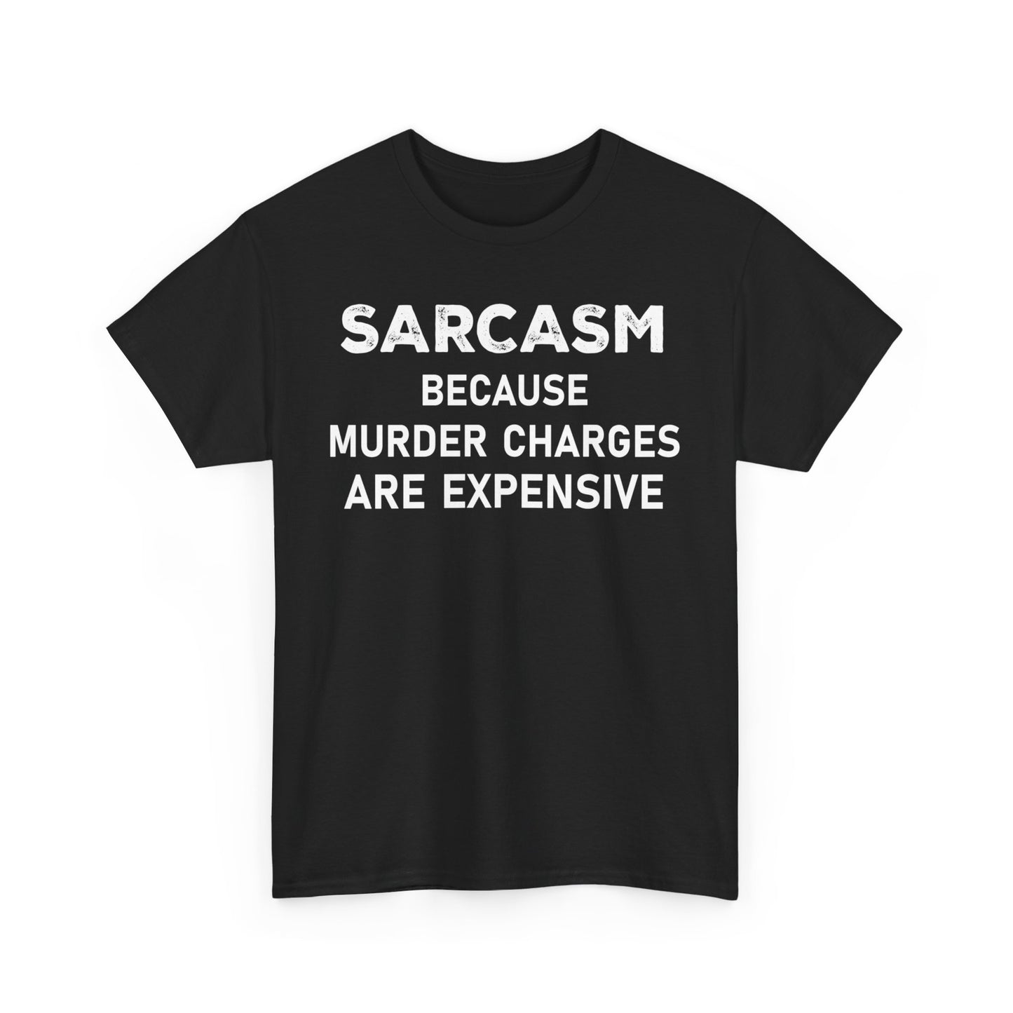 Sarcasm Because Murder Charges Are Expensive Shirt