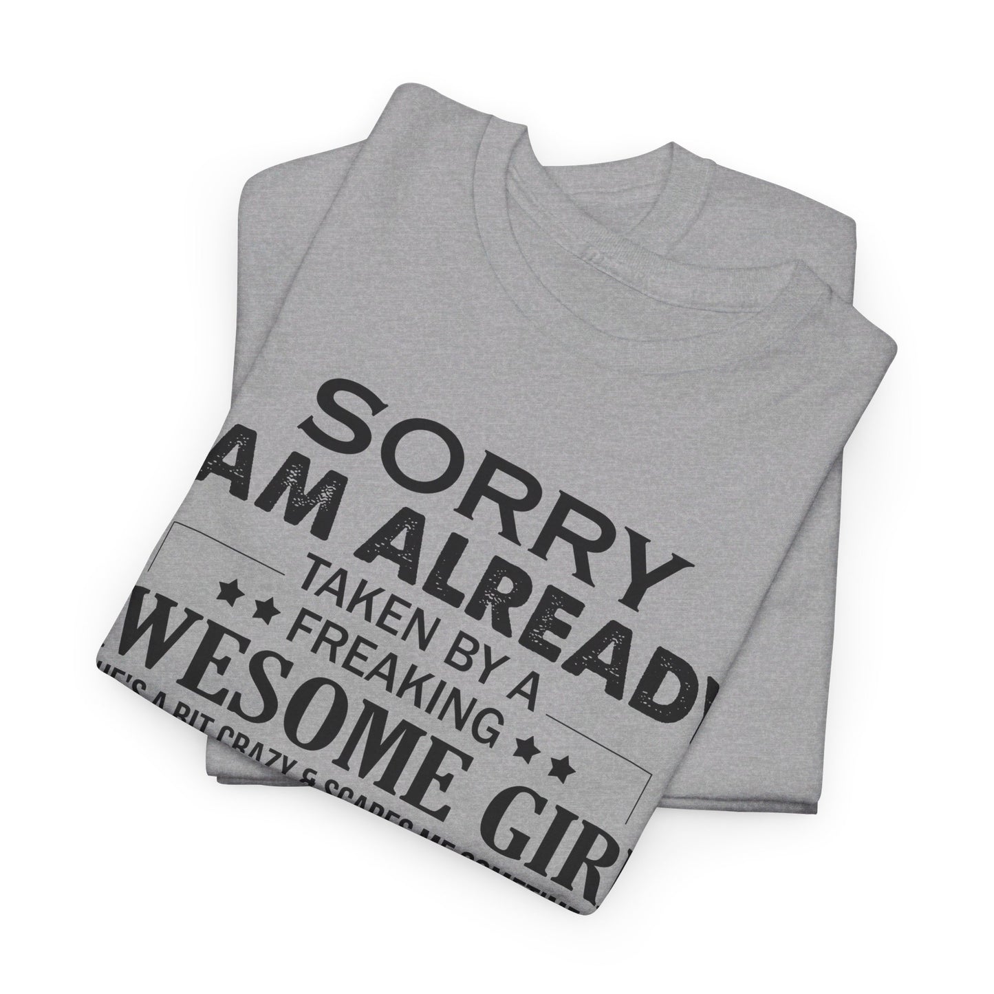 Sorry i am already taken by a freaking awesome girl Shirt Gift for boyfriend