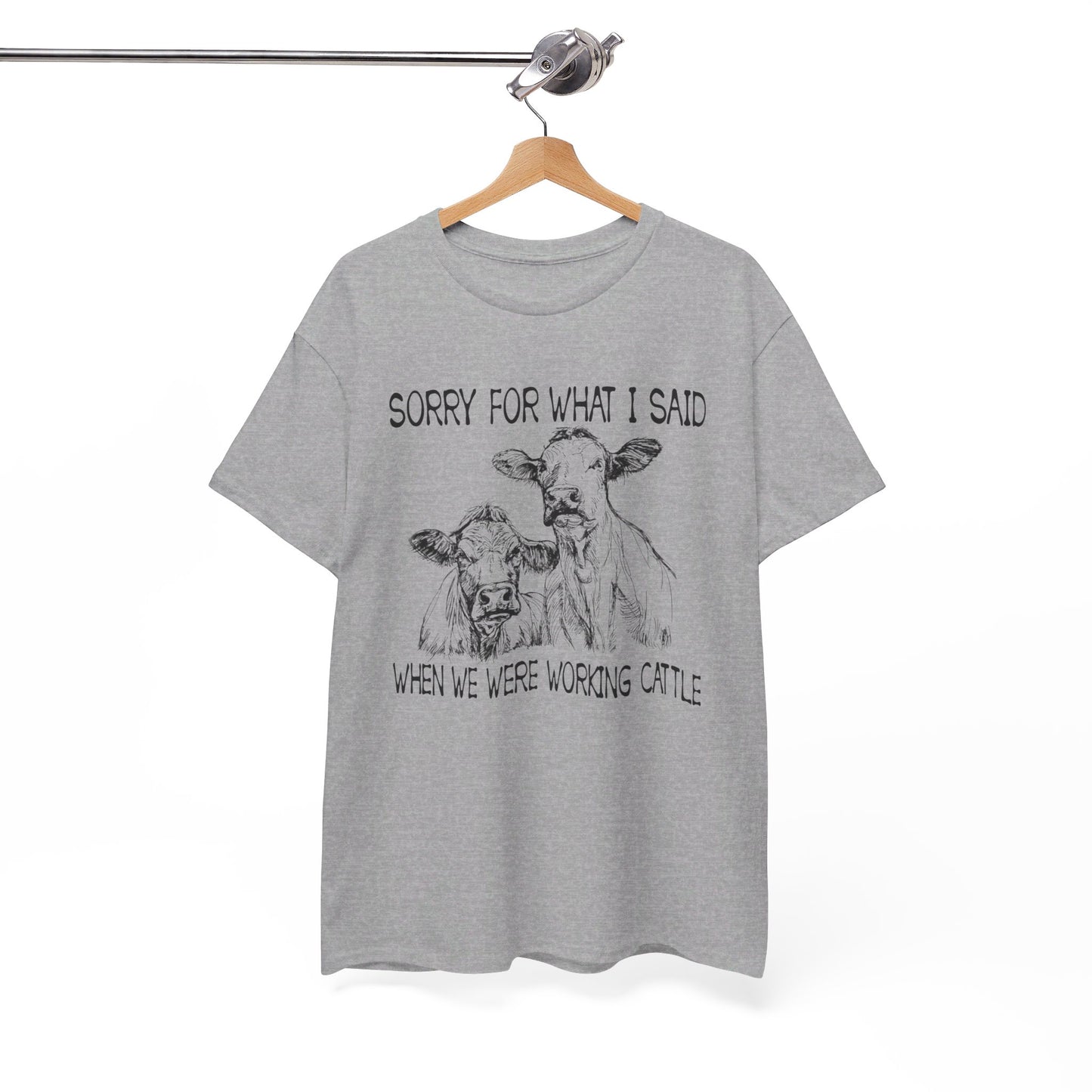 Sorry for what I said when we were working cattle T-Shirt