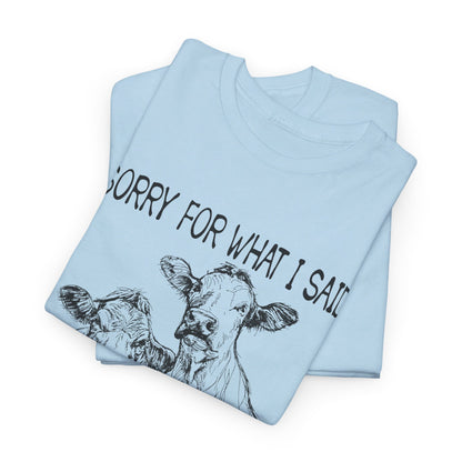 Sorry for what I said when we were working cattle T-Shirt