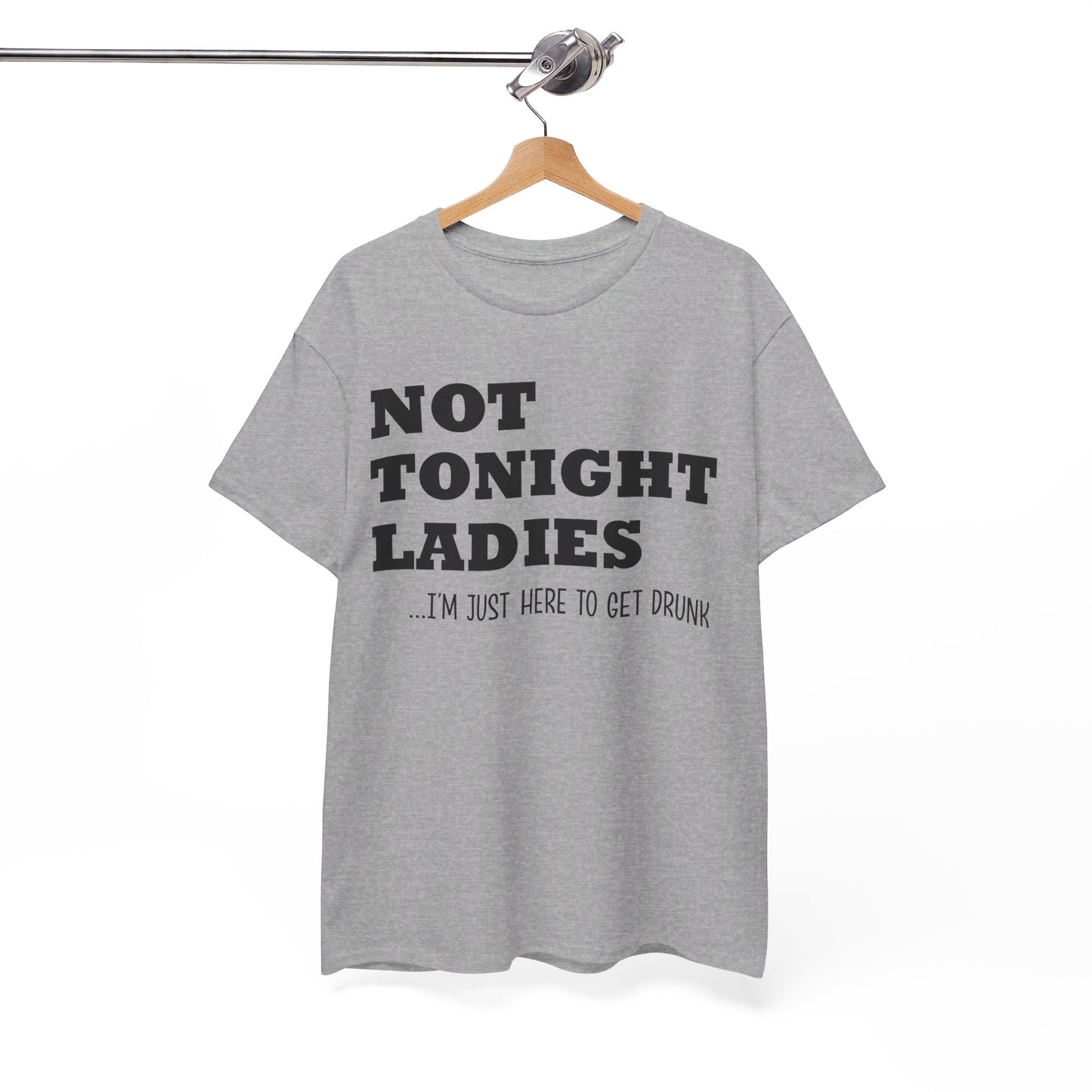 Not tonight ladies I'm just here to get drunk beer wine birthday gift T Shirt