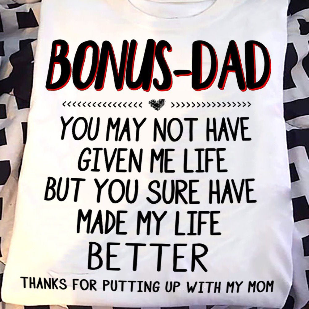 Bonus Dad You May Not Have Given Me Life Fathers Shirt