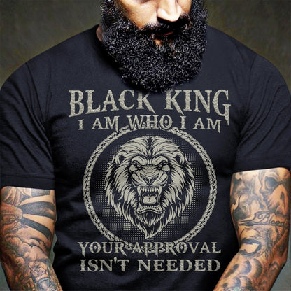 Black King Shirt I Am Who I Am Your Approval Isn't Needed Shirt