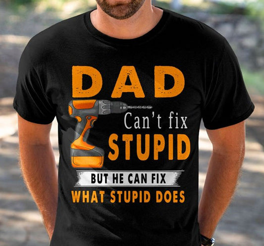 Dad Can't Fix Stupid But He Can Fix What Stupid Does Shirt