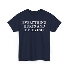 Everything Hurts and I'm Dying T-Shirt