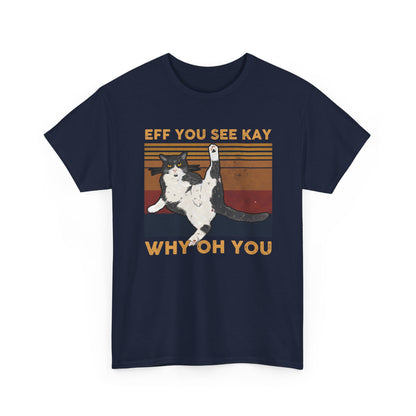 Cat Eff You See Kay Why Oh You Shirt