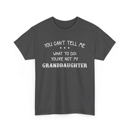 You can't tell me what to do you're not my granddaughter Shirt