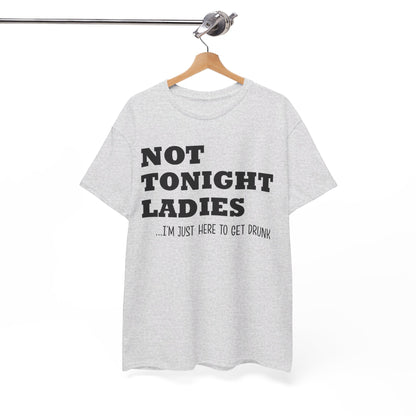 Not tonight ladies I'm just here to get drunk beer wine birthday gift T Shirt