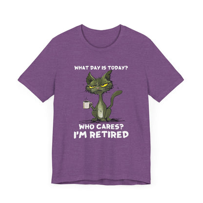 What Day Is Today Who cares I'm retired Shirt