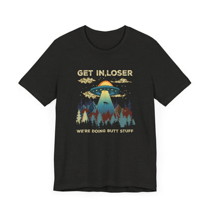 Get In Loser We're Doing Butt Stuff Shirt