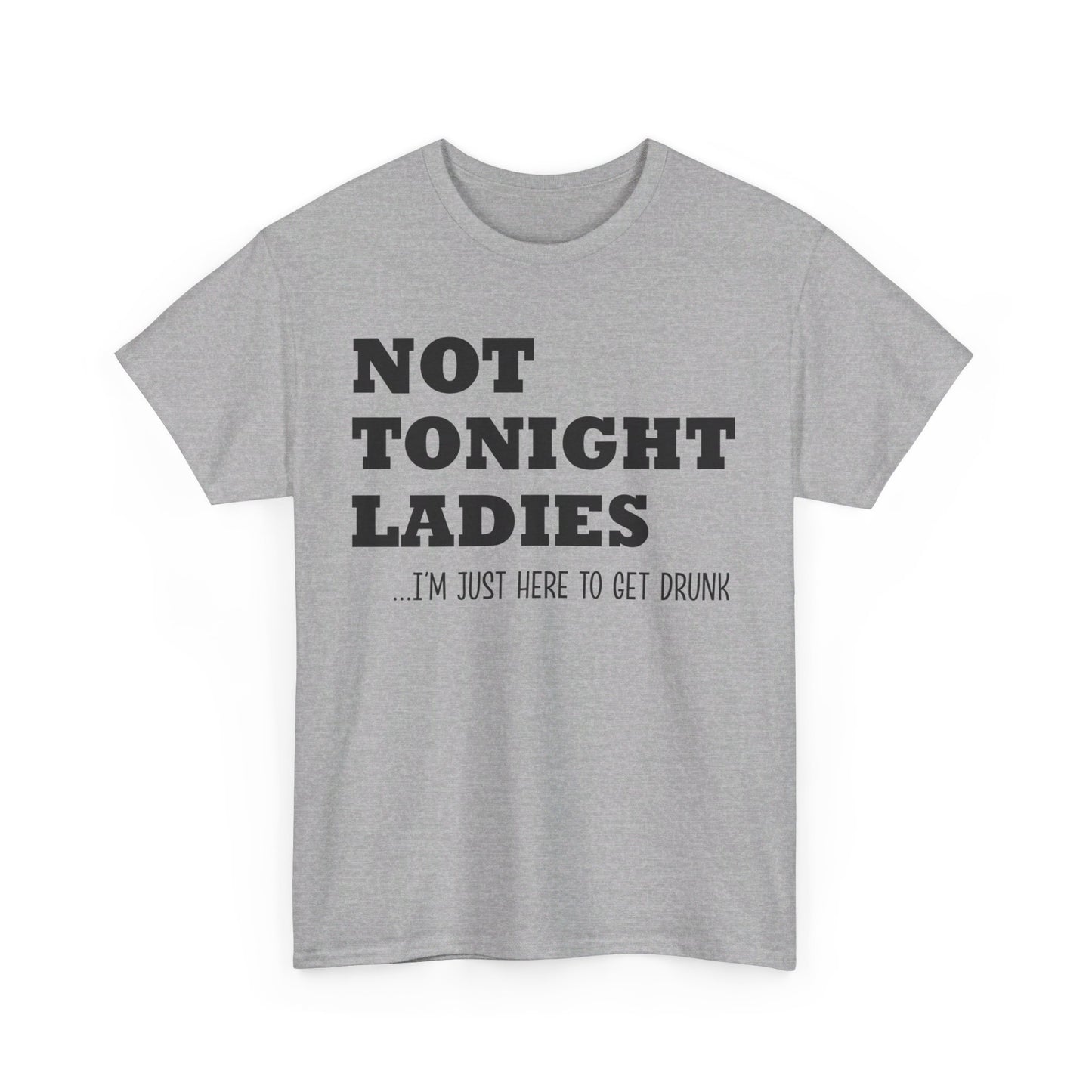 Not tonight ladies I'm just here to get drunk beer wine birthday gift T Shirt