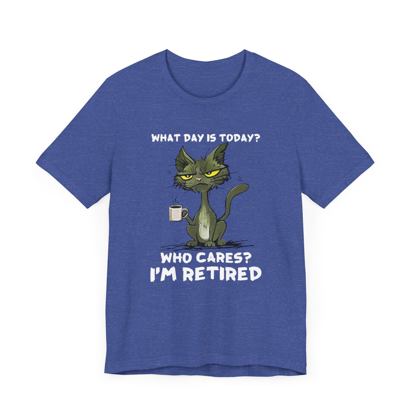 What Day Is Today Who cares I'm retired Shirt