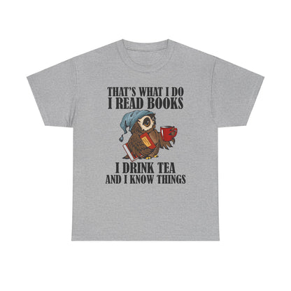 I Read Books - I Drink Tea And I Know Things T-Shirt