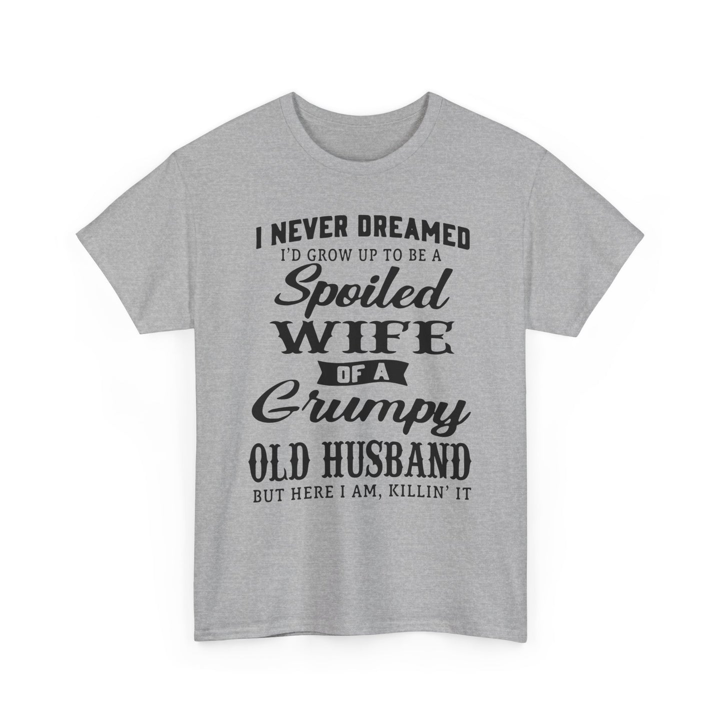 I never dreamed to be a spoiled wife of a grumpy old husband Shirt