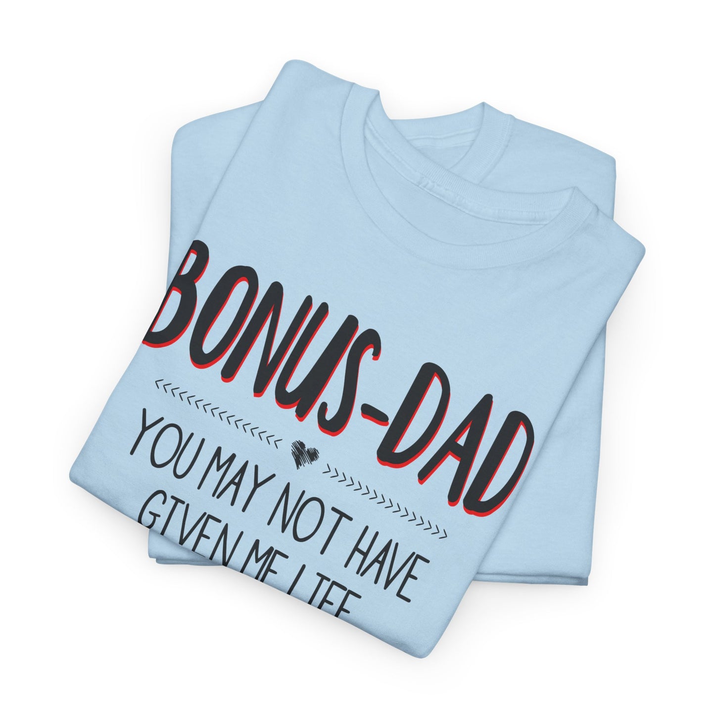 Bonus Dad You May Not Have Given Me Life Fathers Shirt