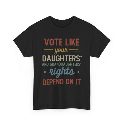 Vote like your daughters and granddaughters rights depend on it Shirt