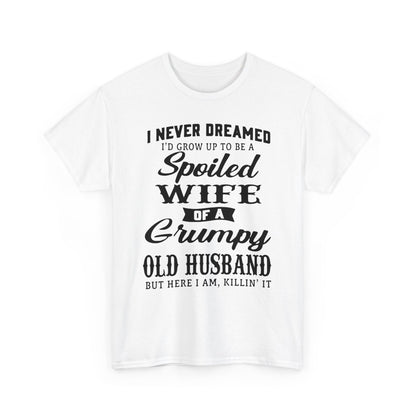 I never dreamed to be a spoiled wife of a grumpy old husband Shirt