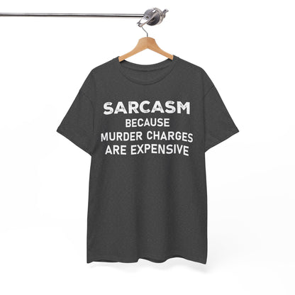 Sarcasm Because Murder Charges Are Expensive Shirt