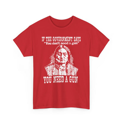 If The Government Says "You don't need a gun" You Need A Gun Shirt