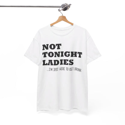 Not tonight ladies I'm just here to get drunk beer wine birthday gift T Shirt