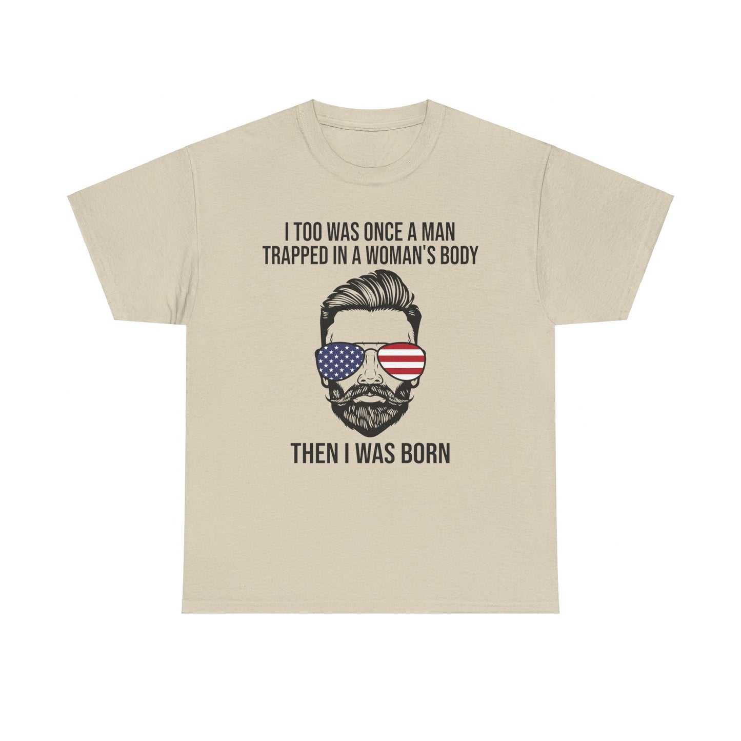 I Too Was Once A Man Trapped In A Woman's Body Then I Was Born Shirt