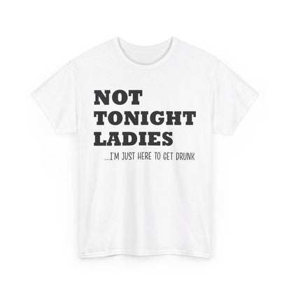 Not tonight ladies I'm just here to get drunk beer wine birthday gift T Shirt