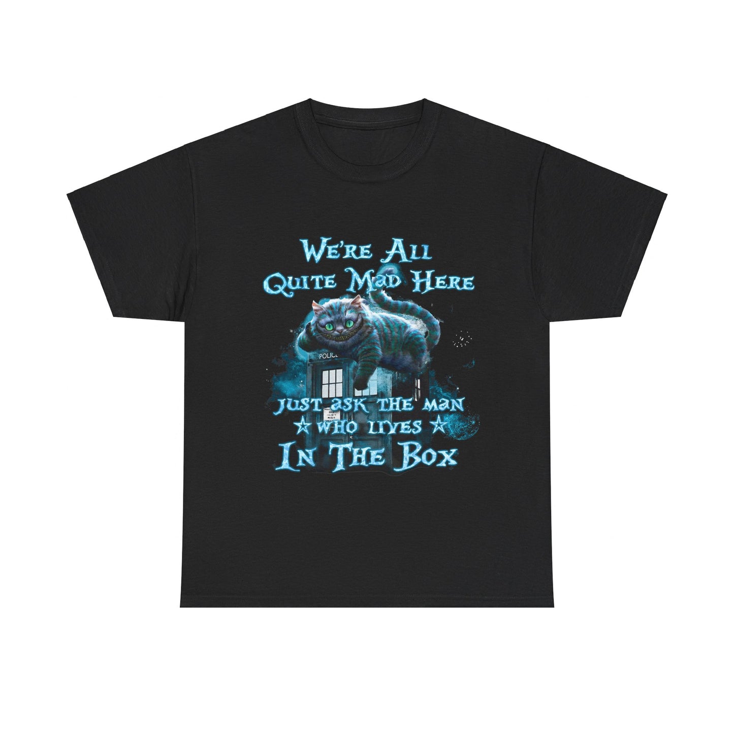 We're all quite mad here just ask the man who lives in the box Shirt